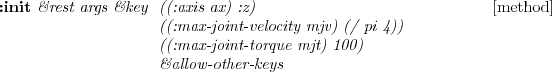 \begin{emtabbing} {\bf :init} \it\&rest args \&key \= (min
(float-vector \texta... ...rque mjt) (float-vector 100 100)) \\
\> \&allow-other-keys \rm
\end{emtabbing}